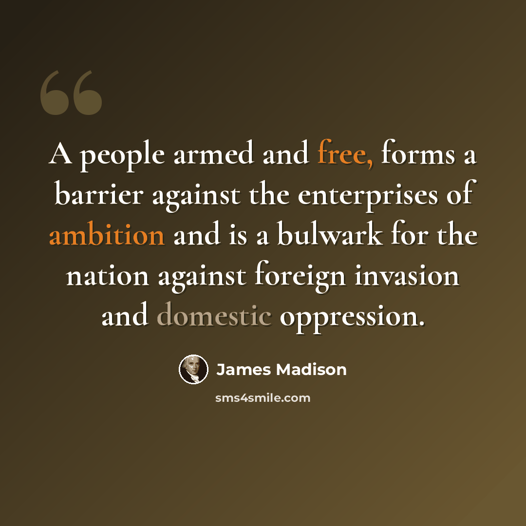 “A people armed and free, forms a barrier against the enterprises of ambition and is a bulwark for the nation against foreign invasion and domestic oppression.” quote by James Madison