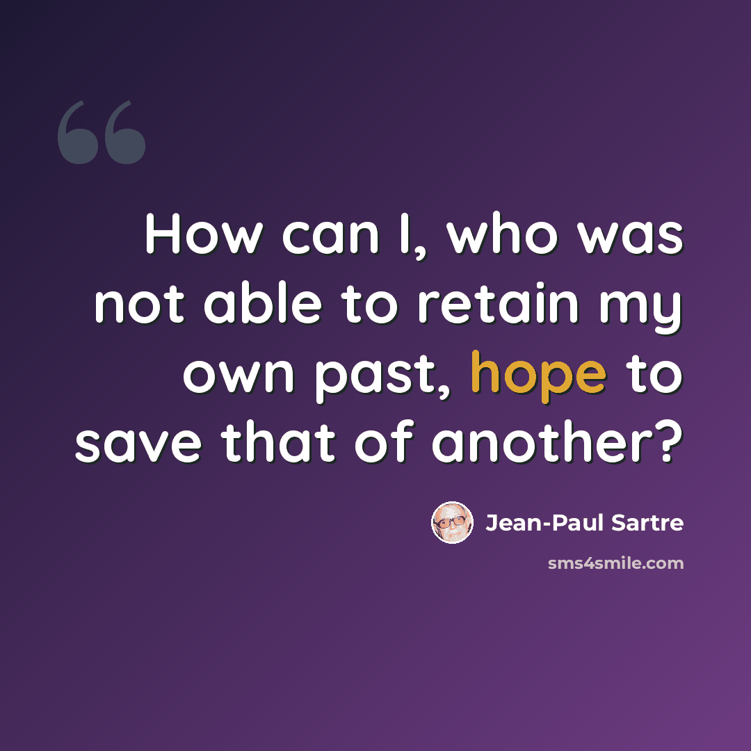 “How can I, who was not able to retain my own past, hope to save that of another?” quote by Jean-Paul Sartre