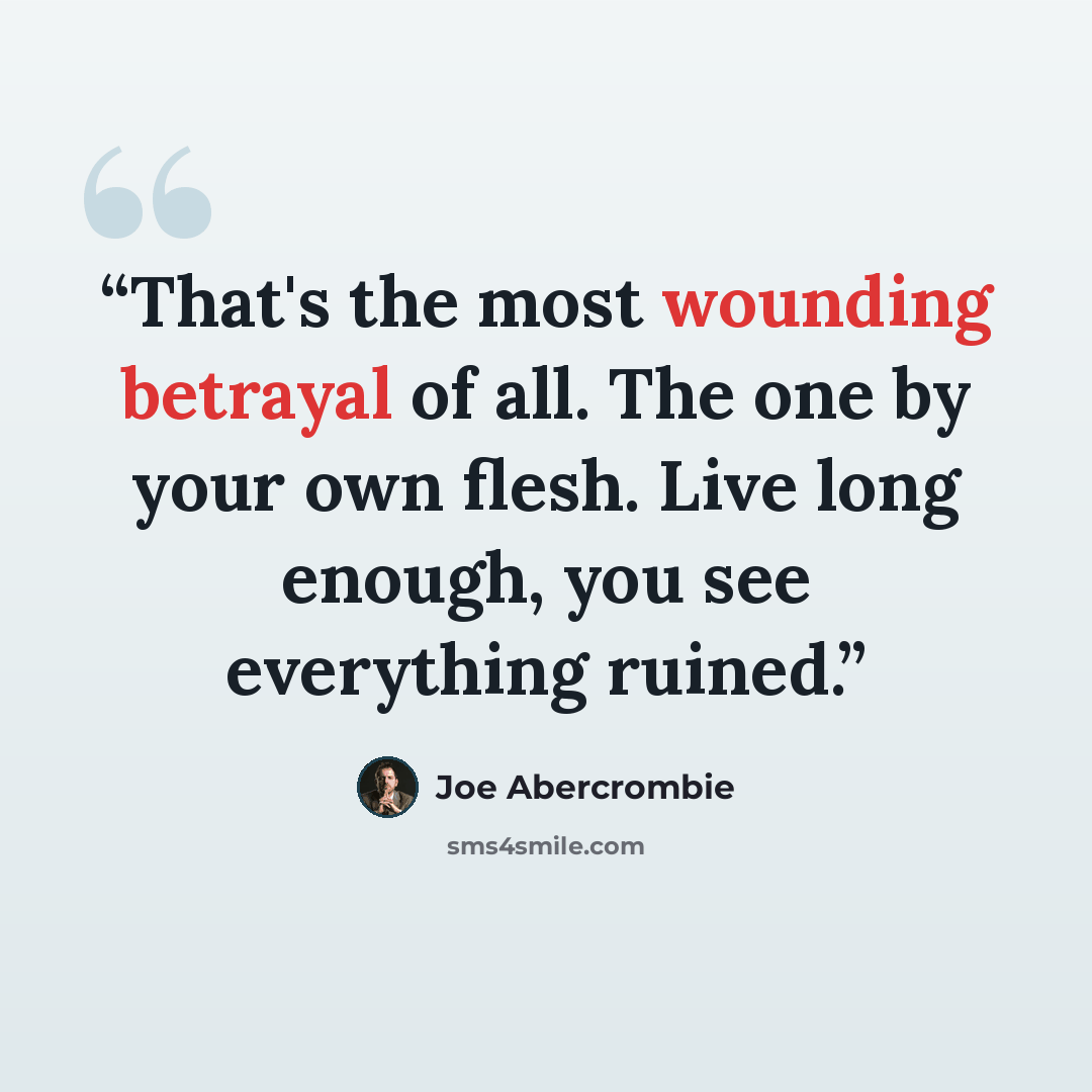 “That's the most wounding betrayal of all. The one by your own flesh. Live long enough, you see everything ruined.” quote by Joe Abercrombie