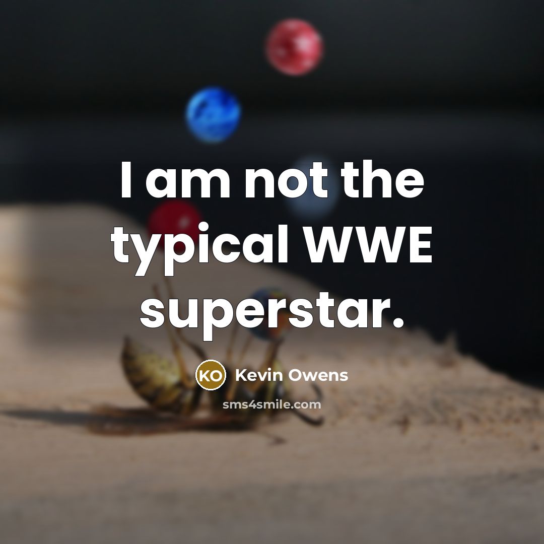 “I am not the typical WWE superstar.” quote by Kevin Owens