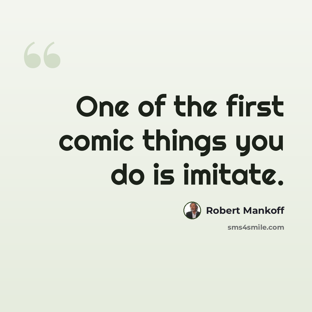 “One of the first comic things you do is imitate.” quote by Robert Mankoff