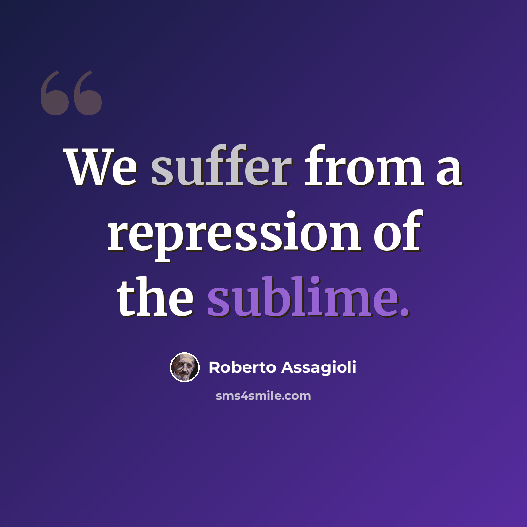 “We suffer from a repression of the sublime.” quote by Roberto Assagioli