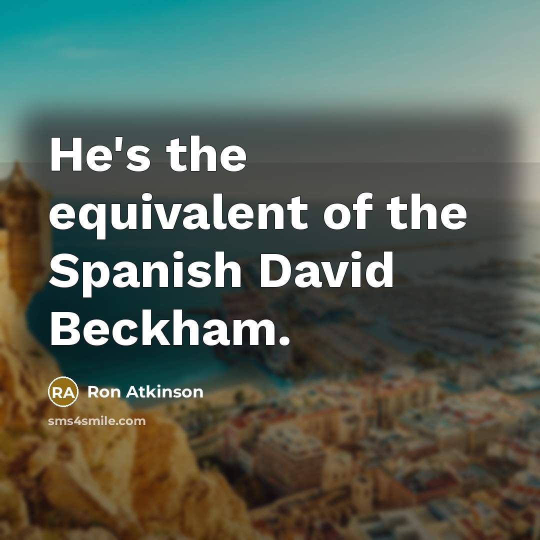 “He's the equivalent of the Spanish David Beckham.” quote by Ron Atkinson