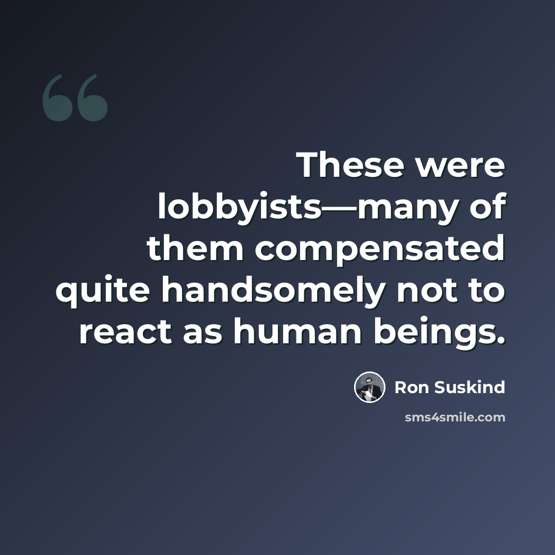 “These were lobbyists—many of them compensated quite handsomely not to react as human beings.” quote by Ron Suskind