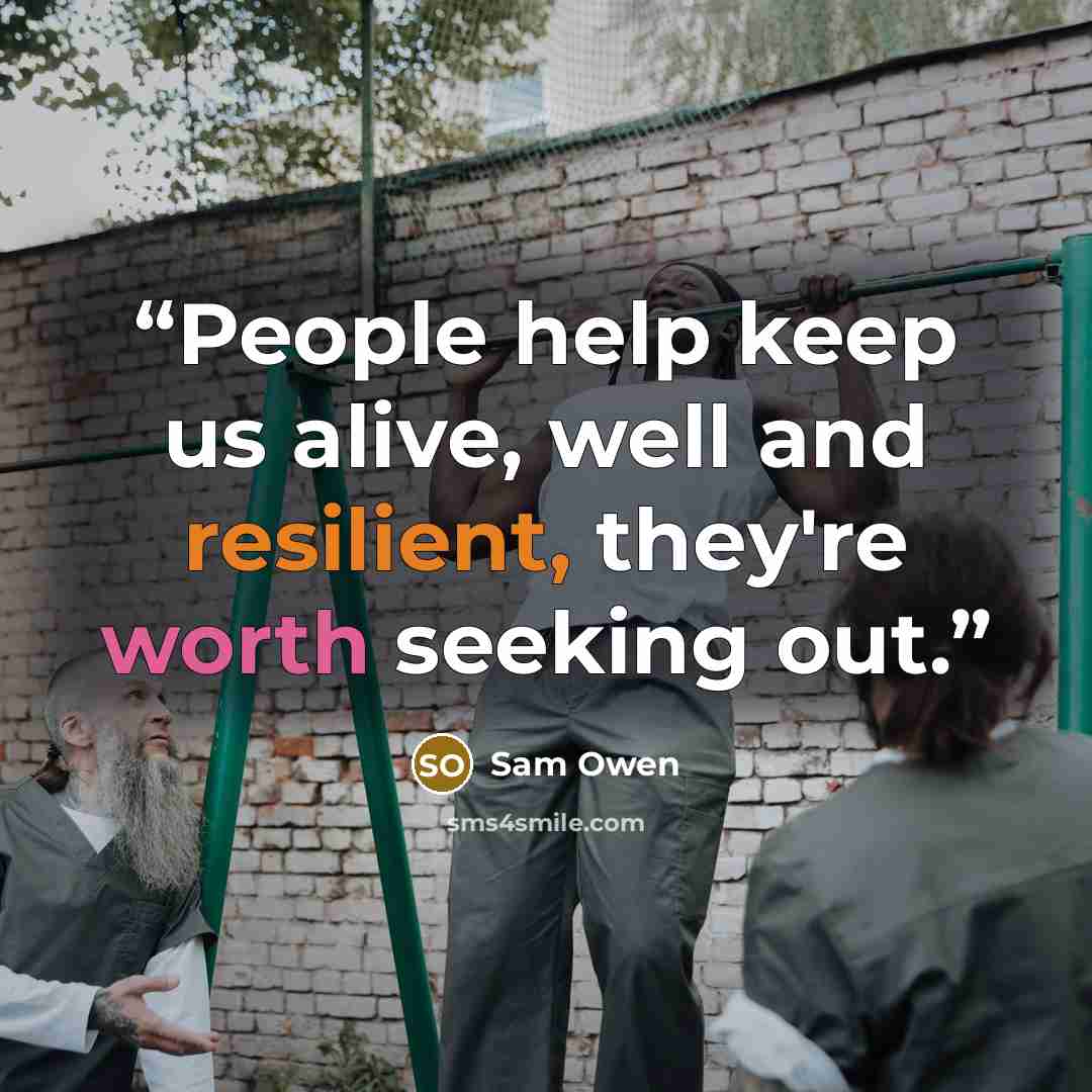 “People help keep us alive, well and resilient, they're worth seeking out.” quote by Sam Owen