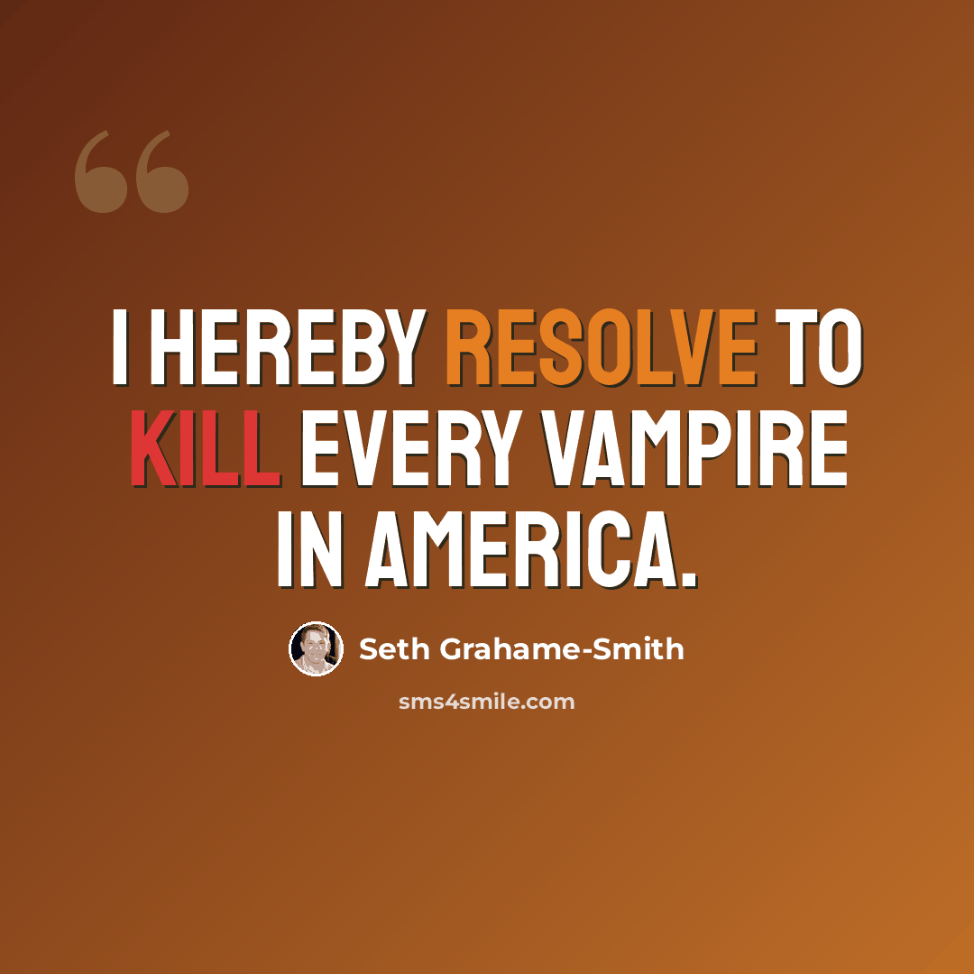 “I hereby resolve to kill every vampire in America.” quote by Seth Grahame-Smith