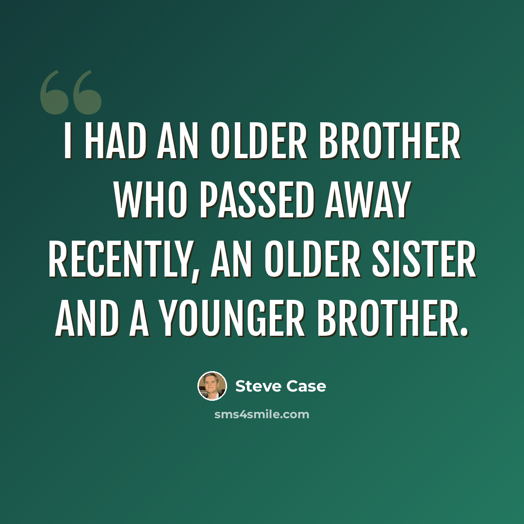 “I had an older brother who passed away recently, an older sister and a younger brother.” quote by Steve Case