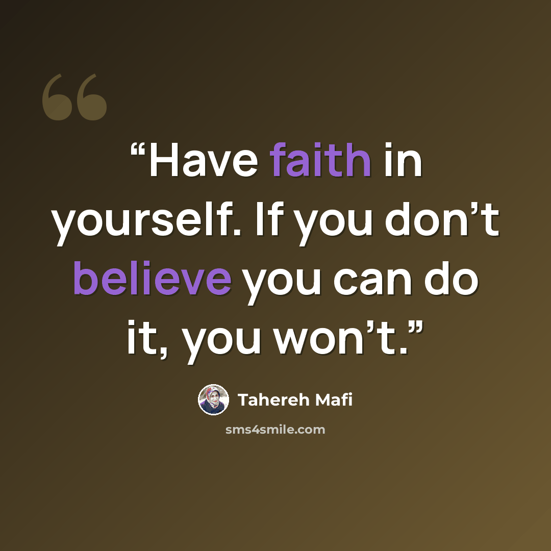 “Have faith in yourself. If you don't believe you can do it, you won't.” quote by Tahereh Mafi