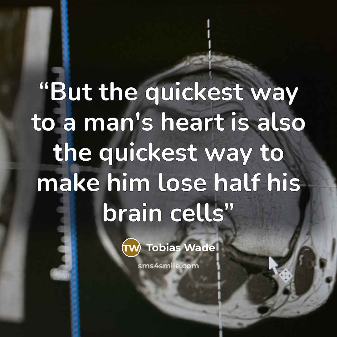 “But the quickest way to a man's heart is also the quickest way to make him lose half his brain cells” quote by Tobias Wade