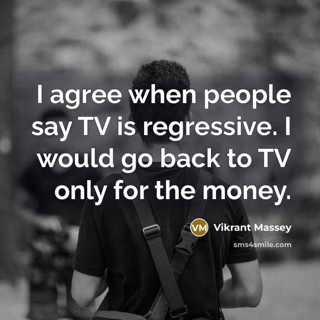 “I agree when people say TV is regressive. I would go back to TV only for the money.” quote by Vikrant Massey