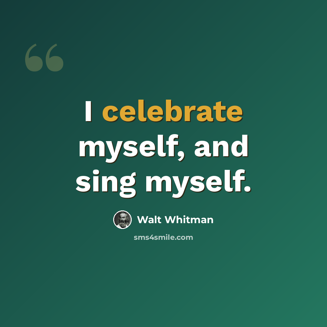 “I celebrate myself, and sing myself.” quote by Walt Whitman