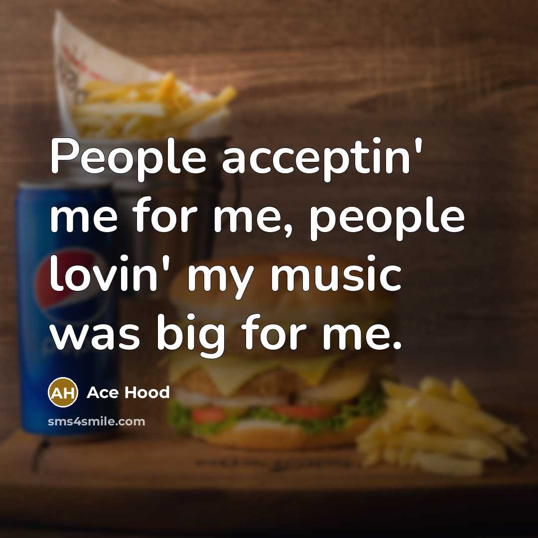 “People acceptin' me for me, people lovin' my music was big for me.” quote by Ace Hood