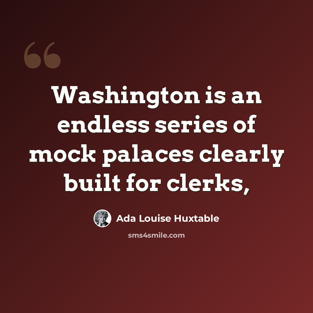“Washington is an endless series of mock palaces clearly built for clerks,” quote by Ada Louise Huxtable