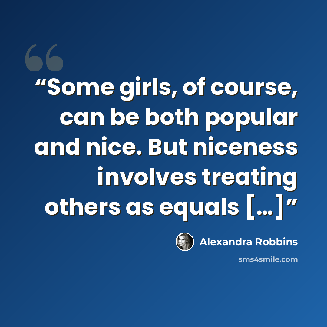 “Some girls, of course, can be both popular and nice. But niceness involves treating others as equals […]” quote by Alexandra Robbins