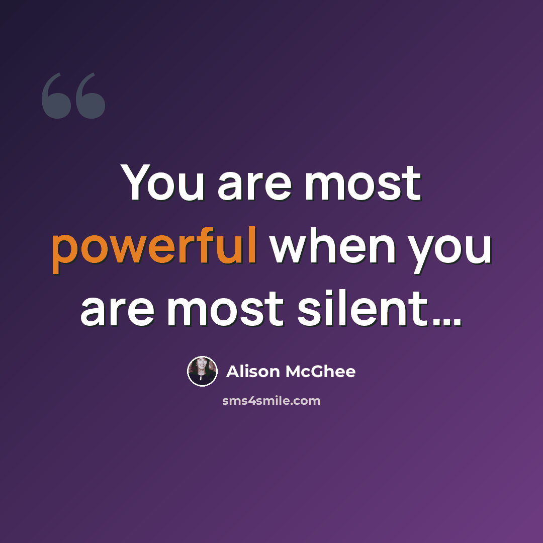 “You are most powerful when you are most silent…” quote by Alison McGhee