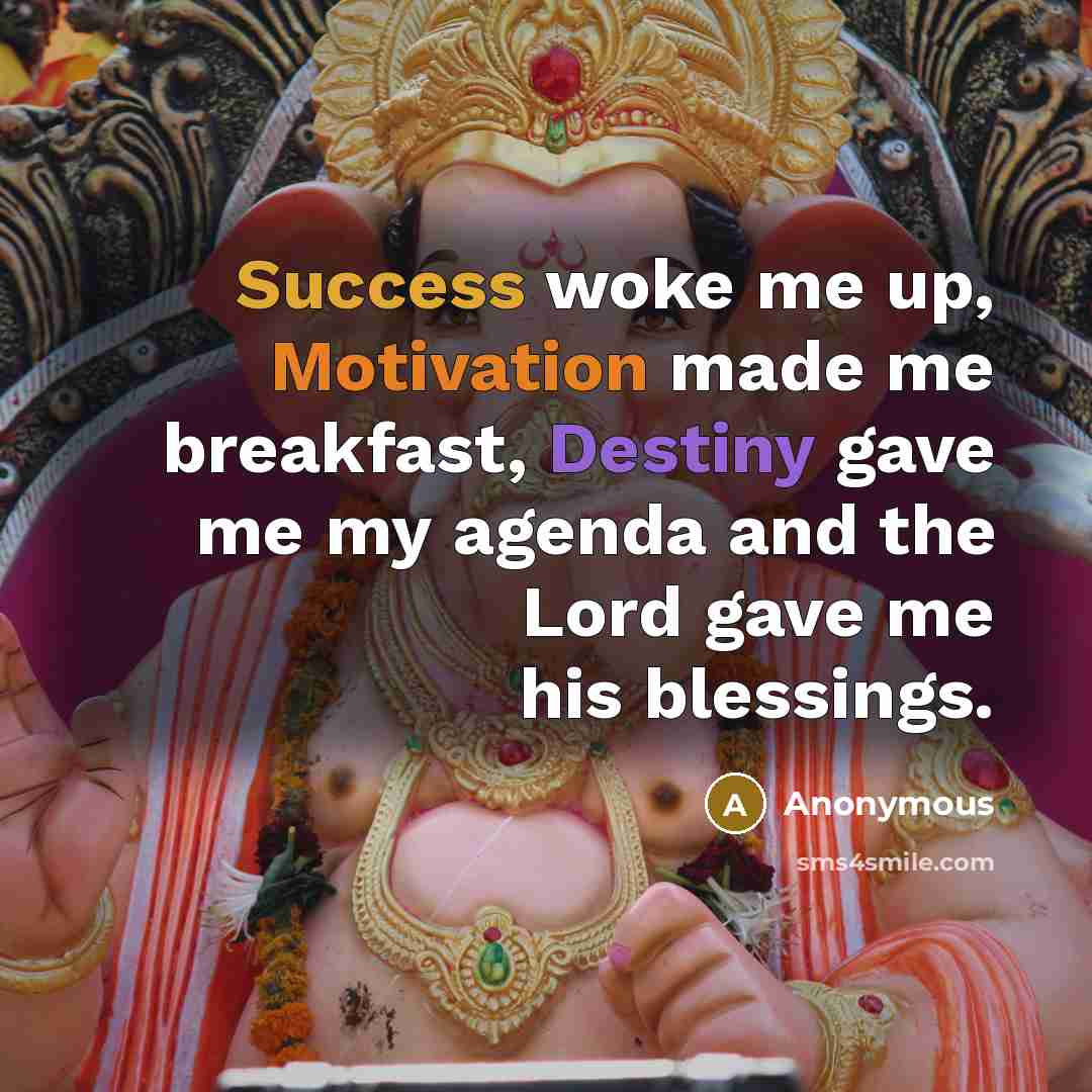 “Success woke me up, Motivation made me breakfast, Destiny gave me my agenda and the Lord gave me his blessings.” quote by Anonymous