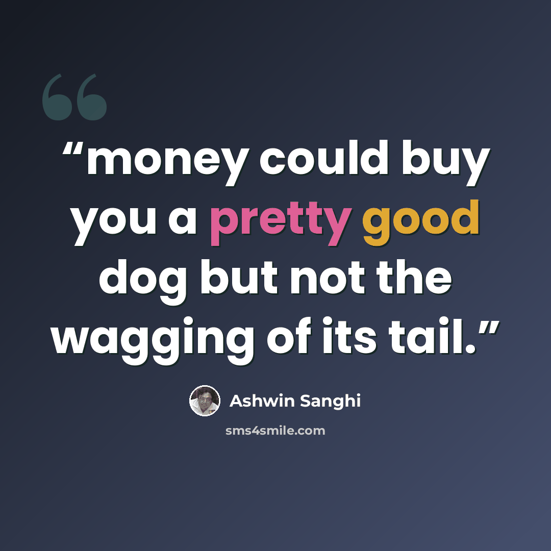 “money could buy you a pretty good dog but not the wagging of its tail.” quote by Ashwin Sanghi