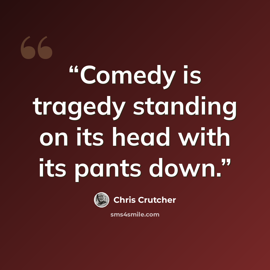 “Comedy is tragedy standing on its head with its pants down.” quote by Chris Crutcher