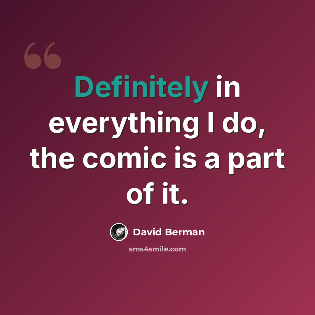 “Definitely in everything I do, the comic is a part of it.” quote by David Berman