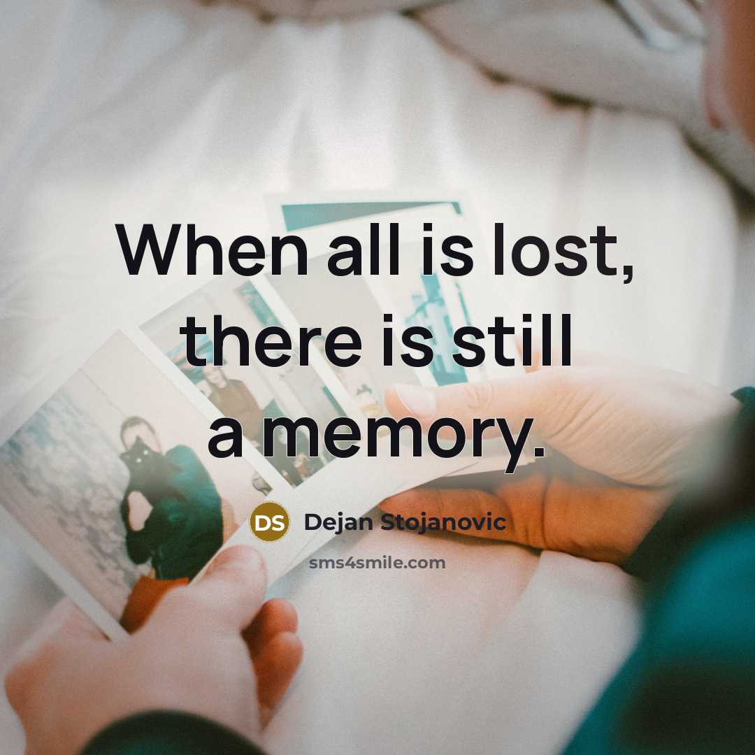“When all is lost, there is still a memory.” quote by Dejan Stojanovic