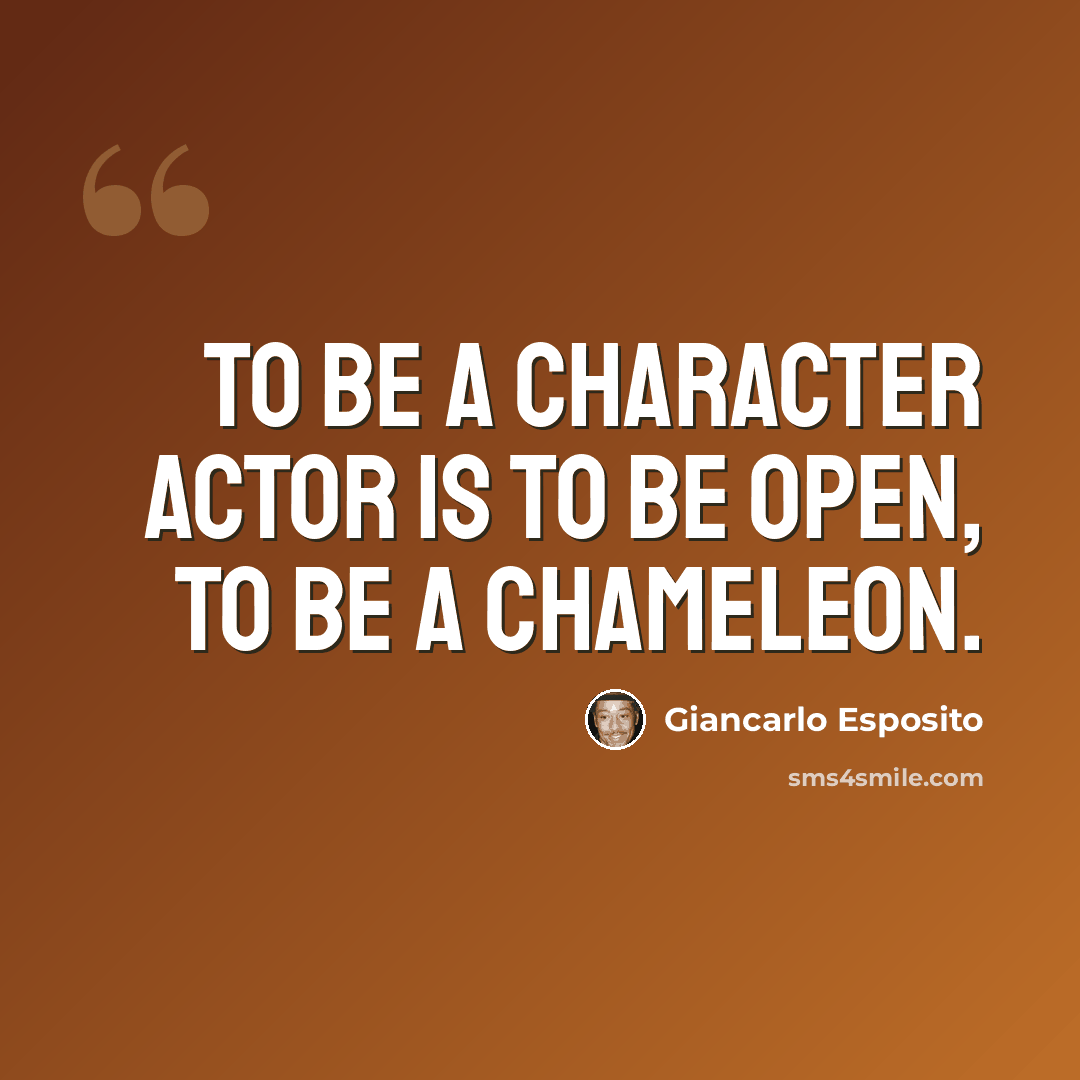 “To be a character actor is to be open, to be a chameleon.” quote by Giancarlo Esposito