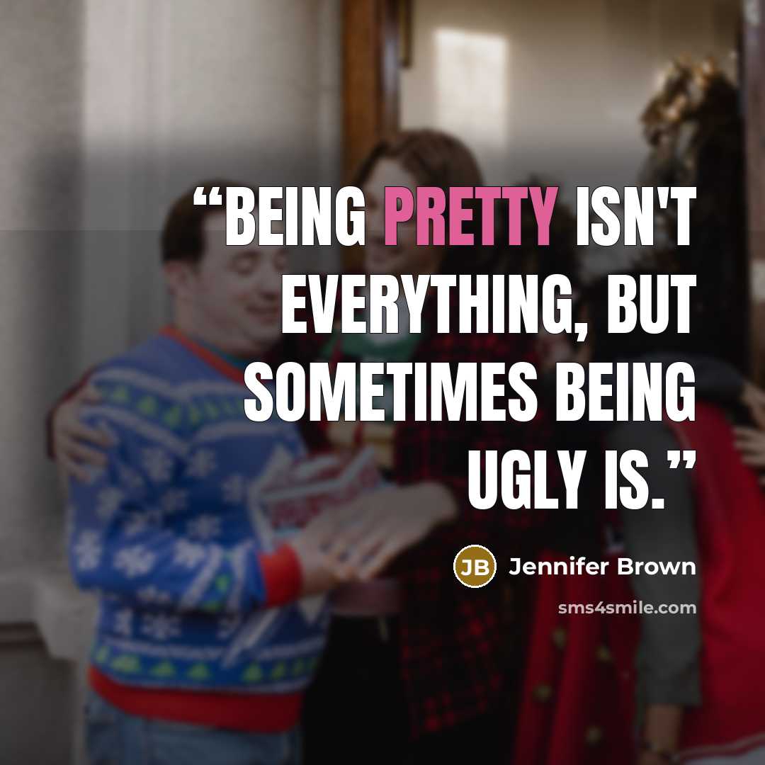 “Being pretty isn't everything, but sometimes being ugly is.” quote by Jennifer Brown