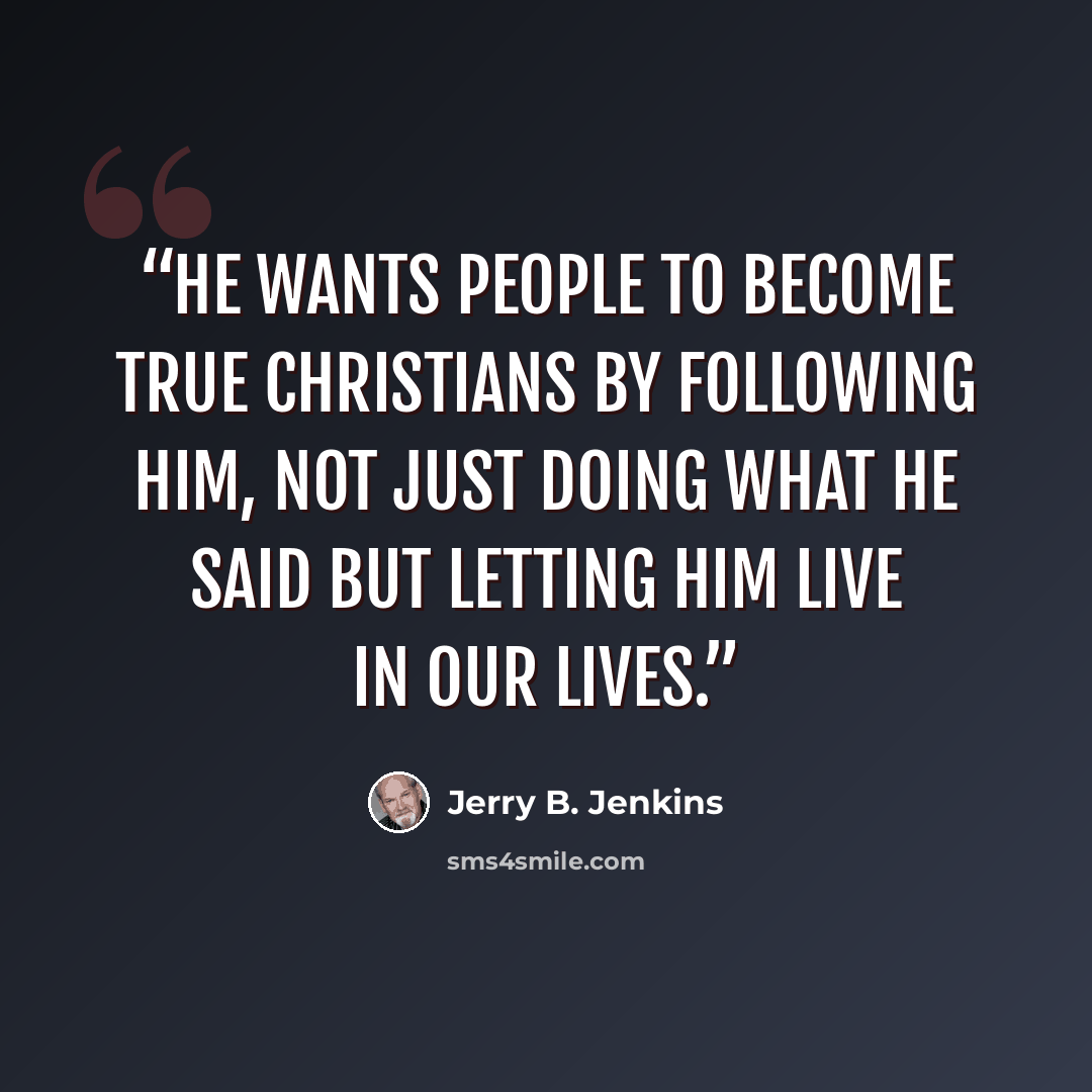 “He wants people to become true Christians by following him, not just doing what he said but letting him live in our lives.” quote by Jerry B. Jenkins