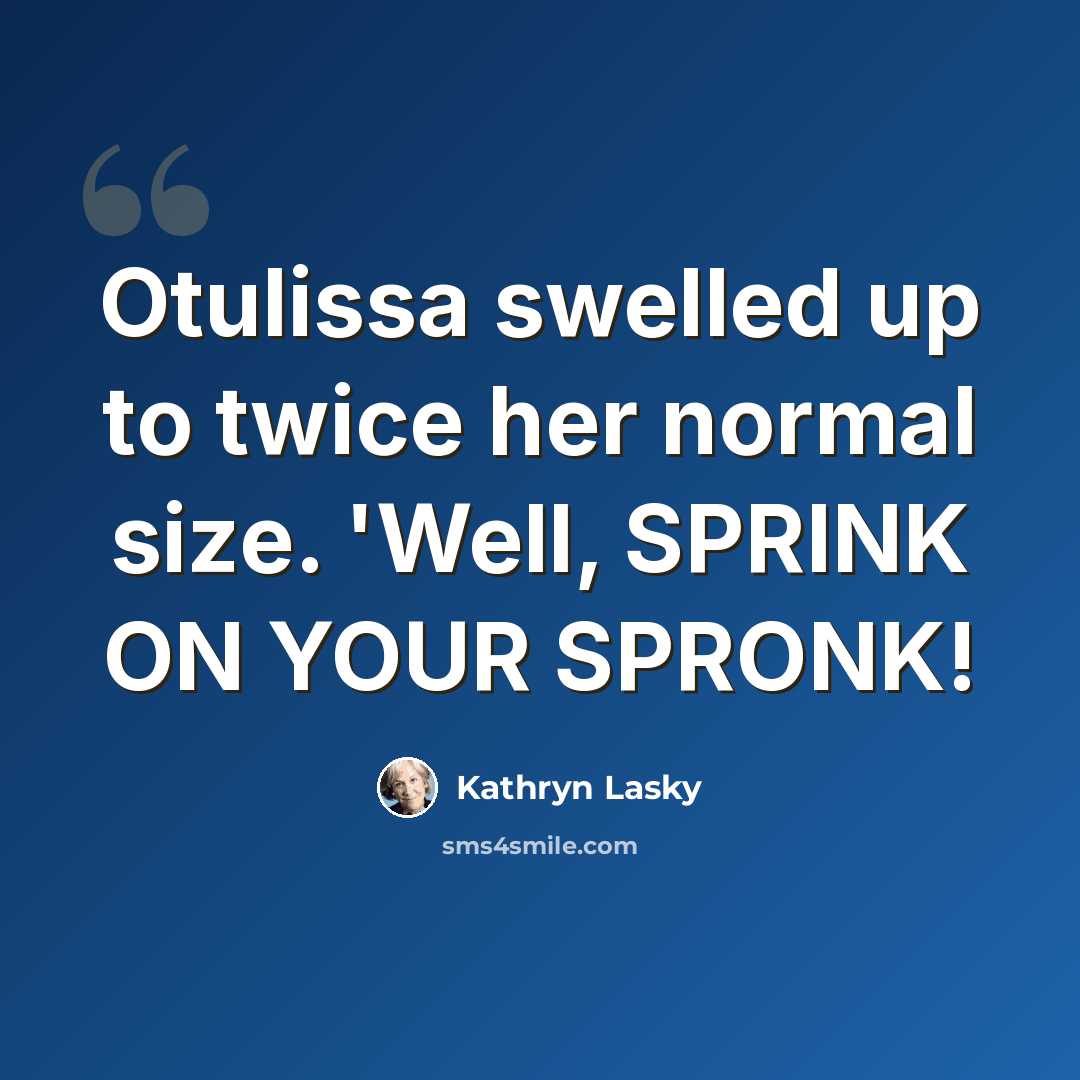 “Otulissa swelled up to twice her normal size. 'Well, SPRINK ON YOUR SPRONK!” quote by Kathryn Lasky