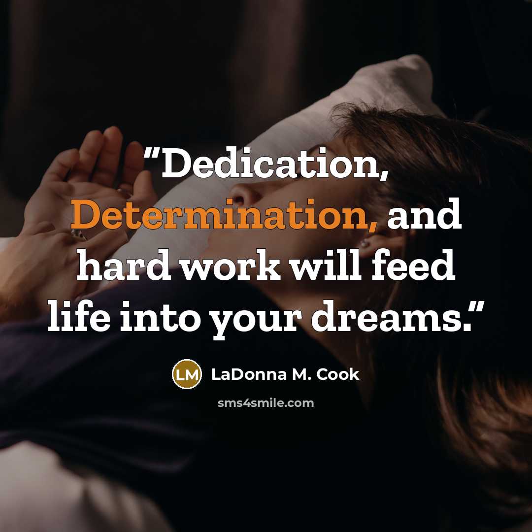“Dedication, Determination, and hard work will feed life into your dreams.” quote by LaDonna M. Cook
