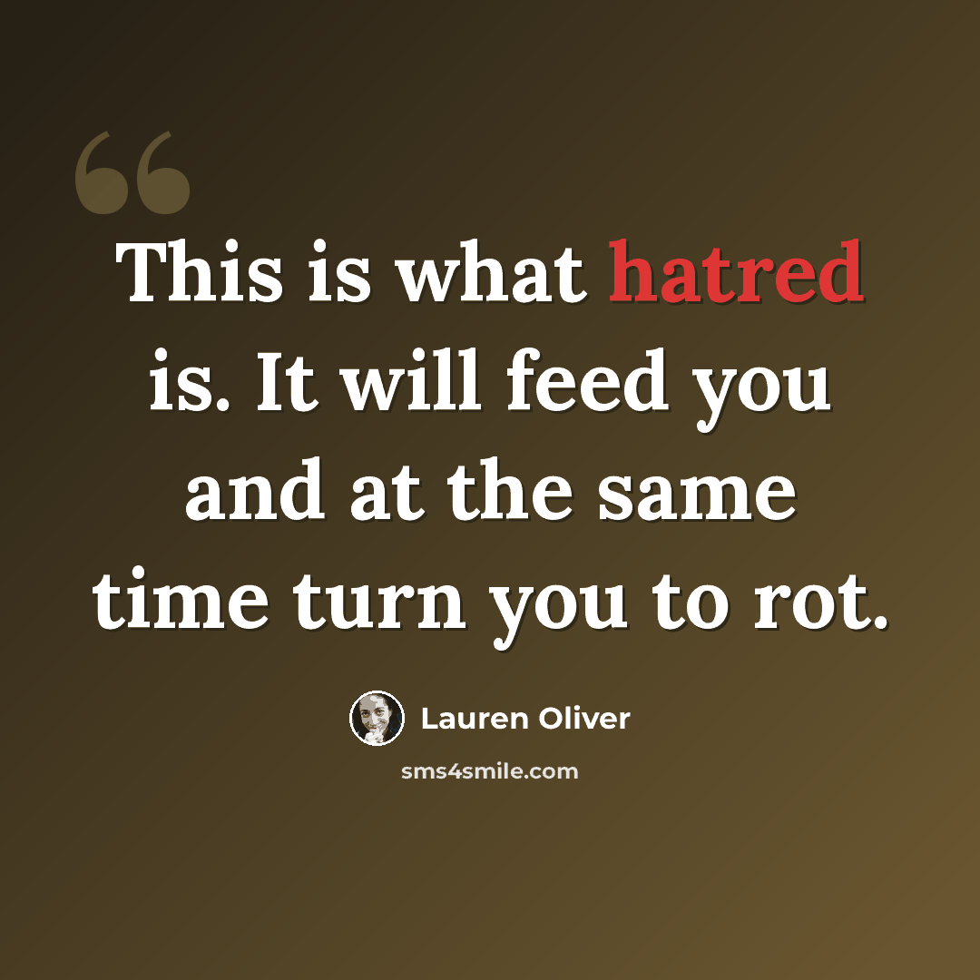 “This is what hatred is. It will feed you and at the same time turn you to rot.” quote by Lauren Oliver