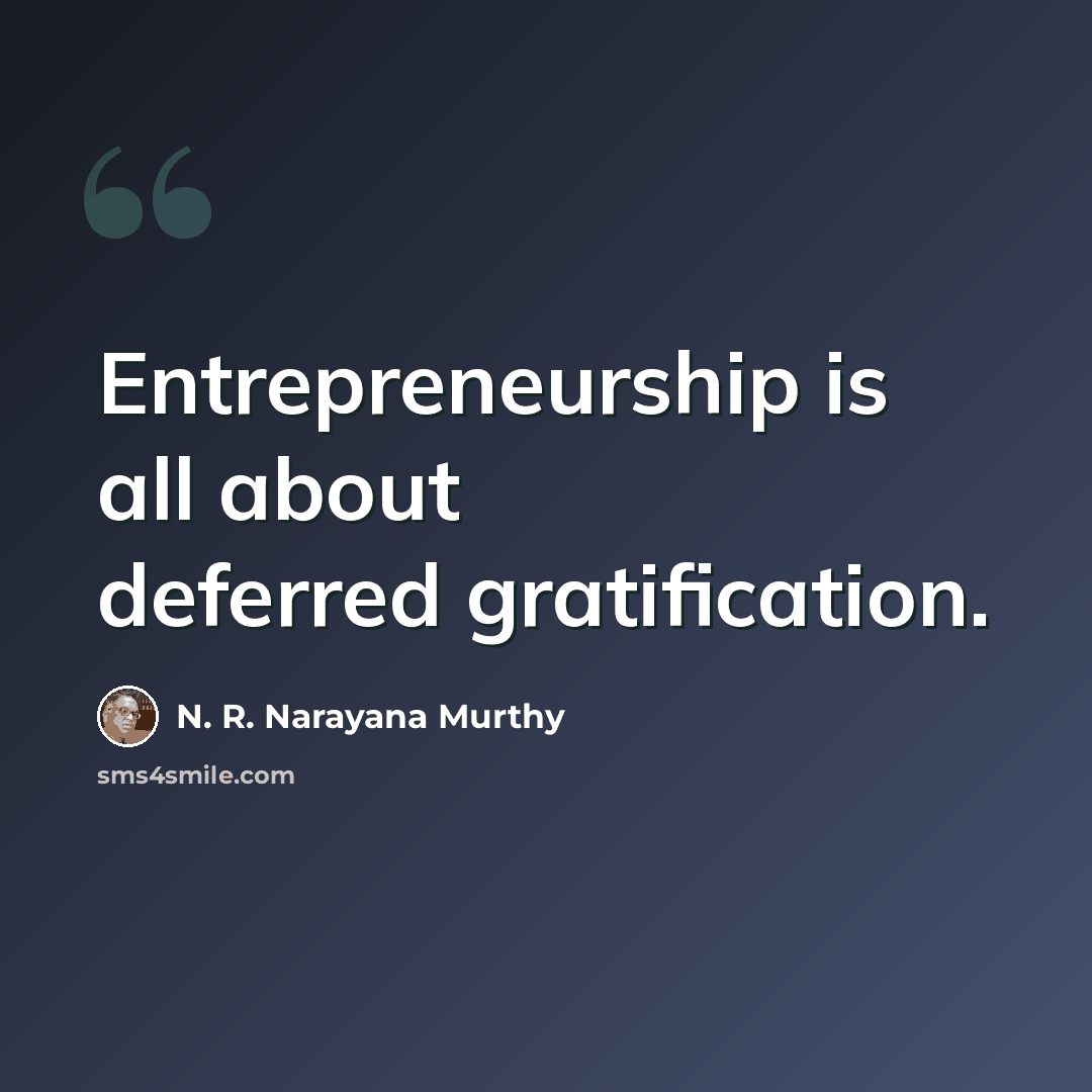 “Entrepreneurship is all about deferred gratification.” quote by N. R. Narayana Murthy