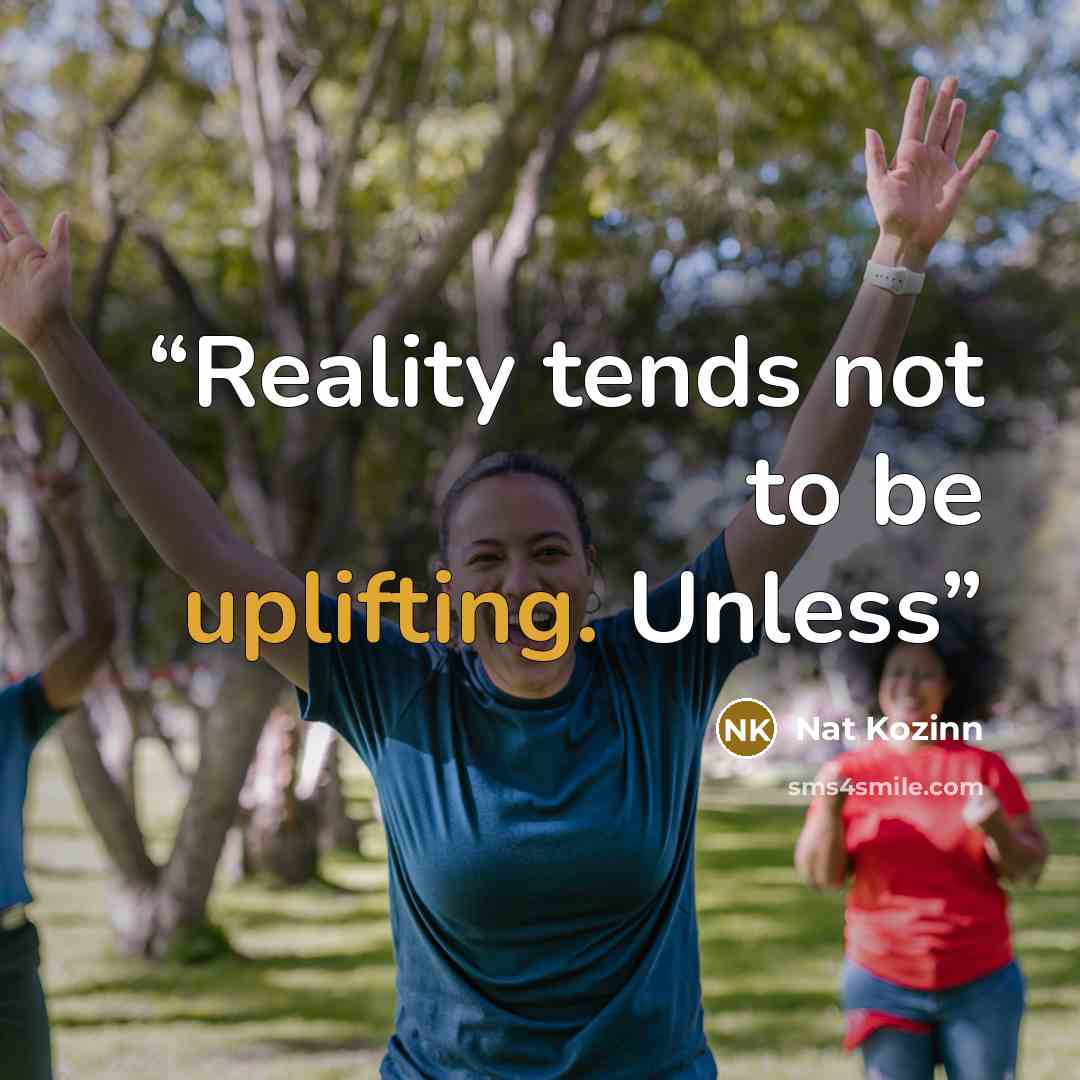 “Reality tends not to be uplifting. Unless” quote by Nat Kozinn