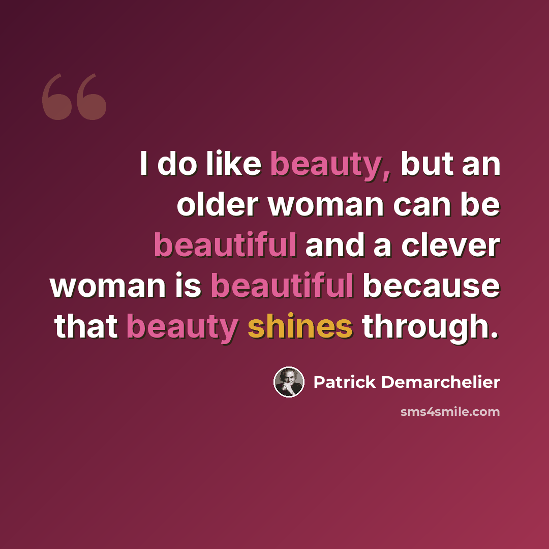 “I do like beauty, but an older woman can be beautiful and a clever woman is beautiful because that beauty shines through.” quote by Patrick Demarchelier