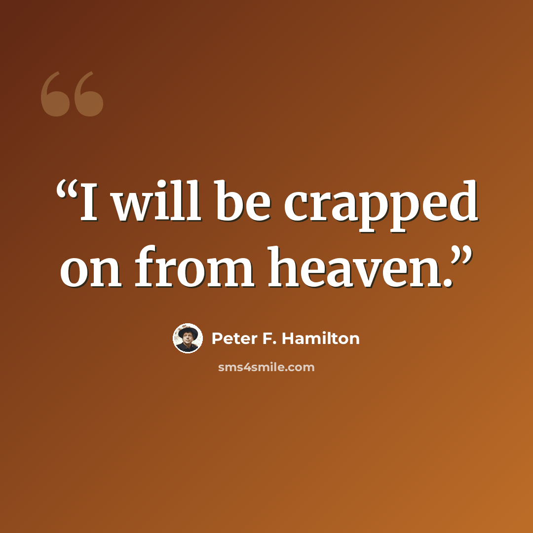 “I will be crapped on from heaven.” quote by Peter F. Hamilton