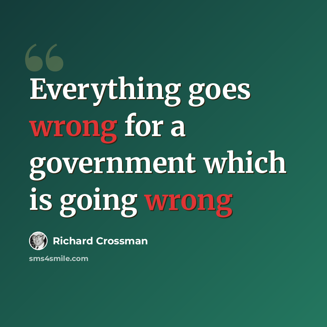 “Everything goes wrong for a government which is going wrong” quote by Richard Crossman