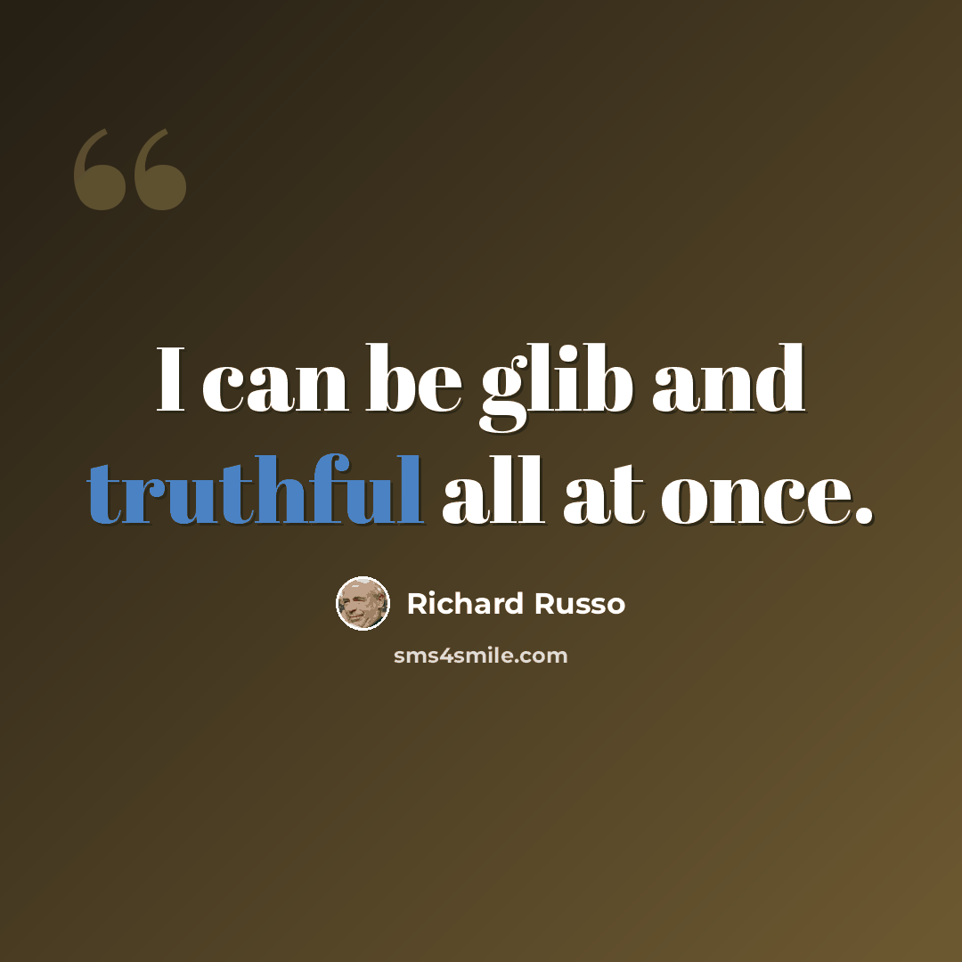 “I can be glib and truthful all at once.” quote by Richard Russo