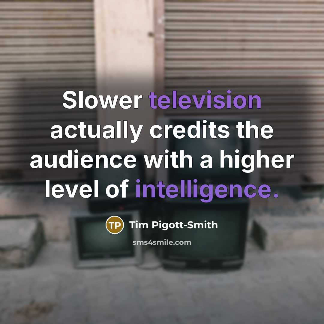 “Slower television actually credits the audience with a higher level of intelligence.” quote by Tim Pigott-Smith