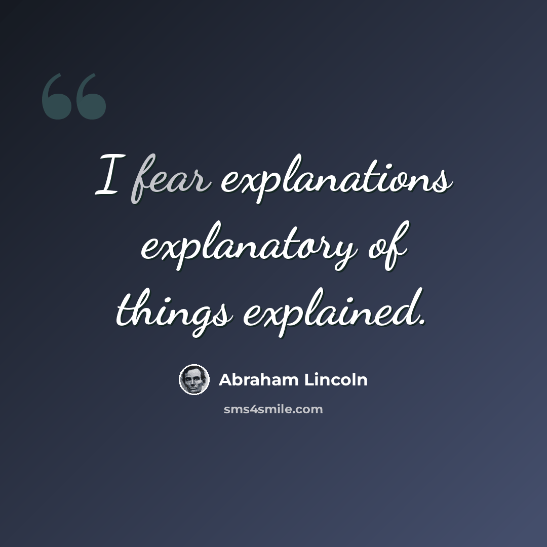 “I fear explanations explanatory of things explained.” quote by Abraham Lincoln
