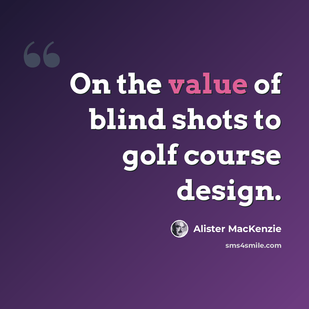 “On the value of blind shots to golf course design.” quote by Alister MacKenzie
