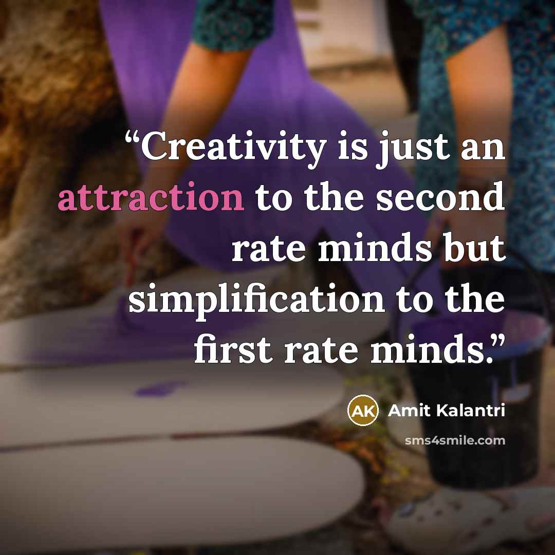 “Creativity is just an attraction to the second rate minds but simplification to the first rate minds.” quote by Amit Kalantri