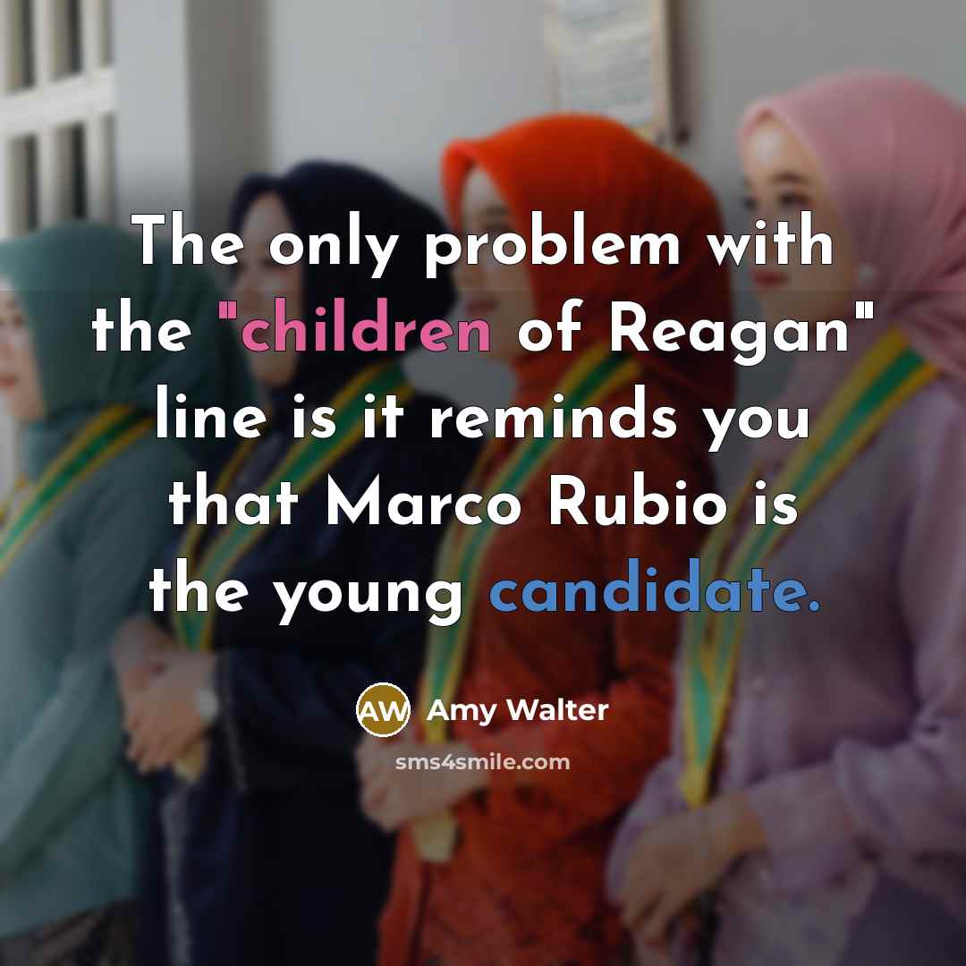 “The only problem with the "children of Reagan" line is it reminds you that Marco Rubio is the young candidate.” quote by Amy Walter