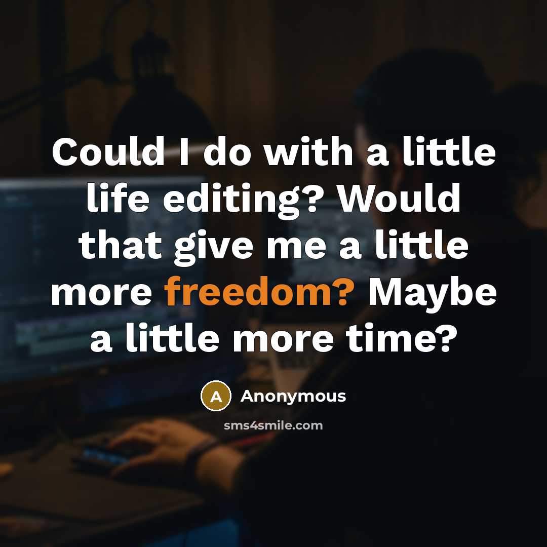 “Could I do with a little life editing? Would that give me a little more freedom? Maybe a little more time?” quote by Anonymous
