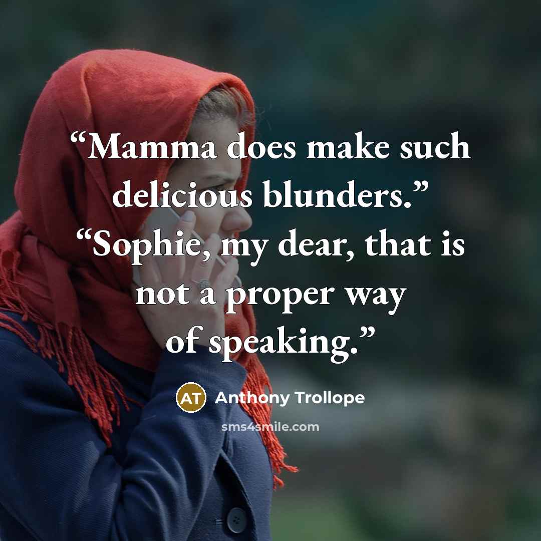 “Mamma does make such delicious blunders.” “Sophie, my dear, that is not a proper way of speaking.” quote by Anthony Trollope