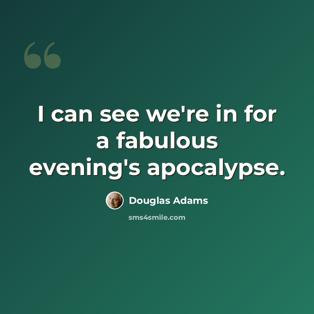 “I can see we're in for a fabulous evening's apocalypse.” quote by Douglas Adams