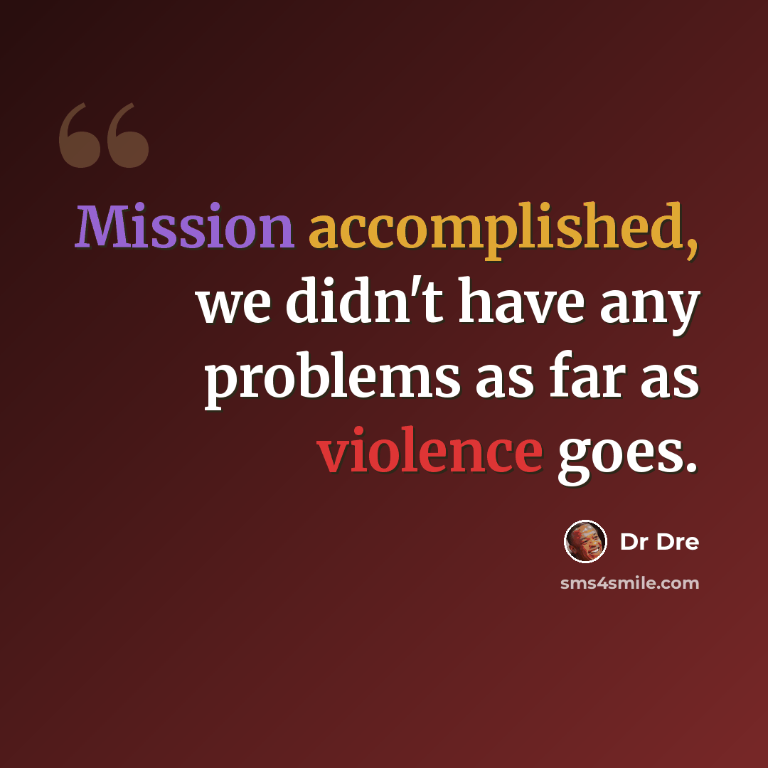 “Mission accomplished, we didn't have any problems as far as violence goes.” quote by Dr Dre