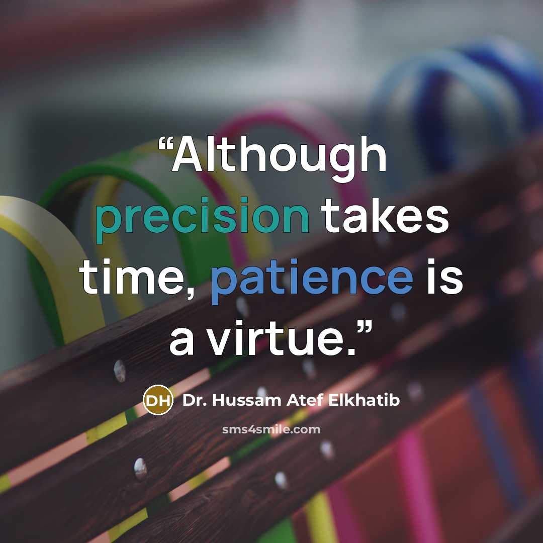 “Although precision takes time, patience is a virtue.” quote by Dr. Hussam Atef Elkhatib