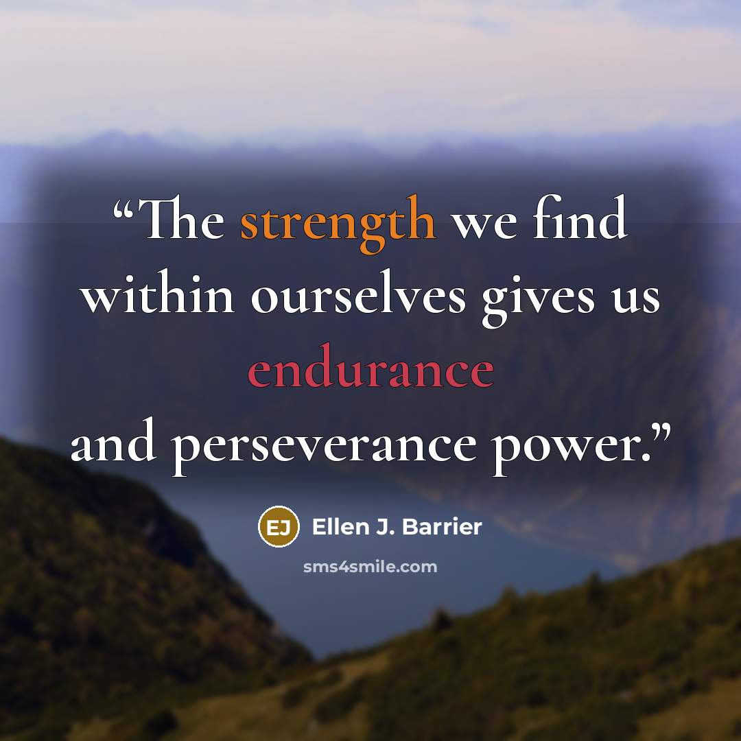 “The strength we find within ourselves gives us endurance and perseverance power.” quote by Ellen J. Barrier