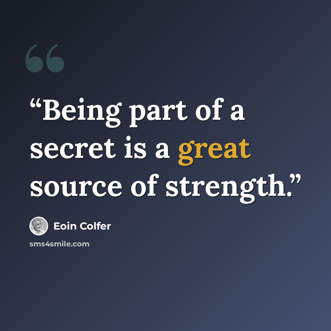 “Being part of a secret is a great source of strength.” quote by Eoin Colfer