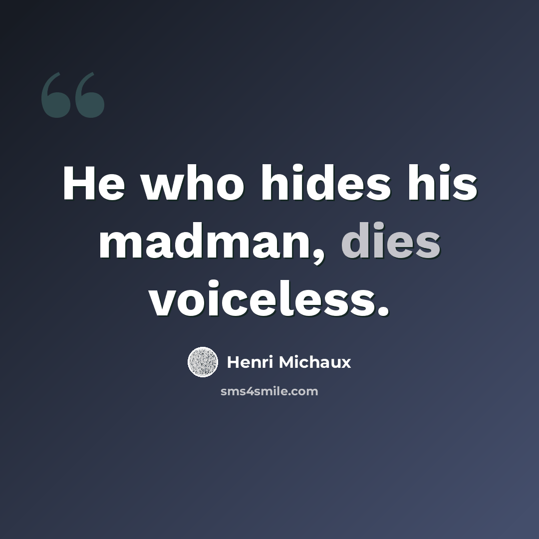 “He who hides his madman, dies voiceless.” quote by Henri Michaux