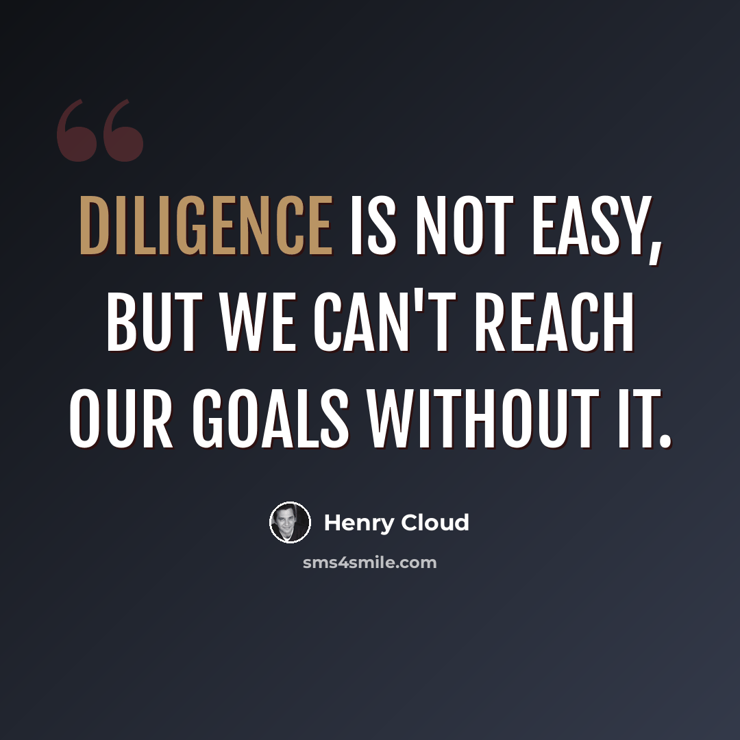 “Diligence is not easy, but we can't reach our goals without it.” quote by Henry Cloud